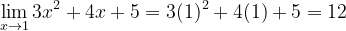 \dpi{120} \lim_{x\rightarrow 1}3x^{2}+4x+5 = 3(1)^{2}+4(1)+5 =12